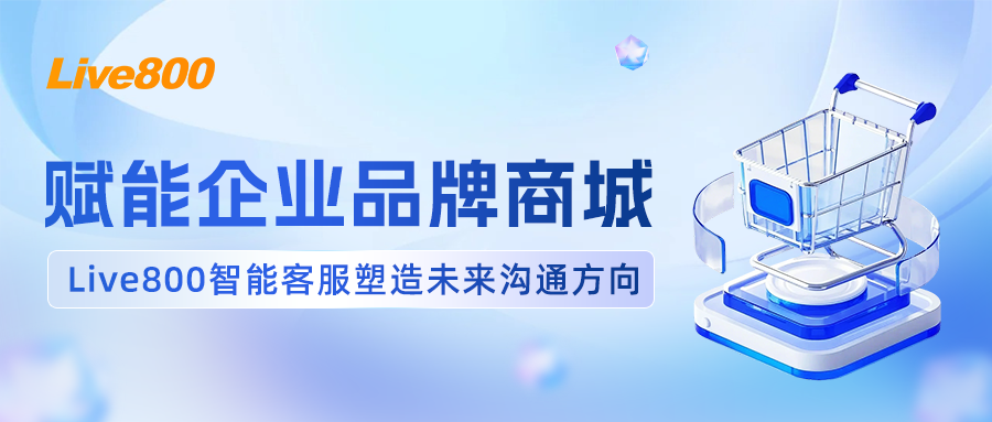 赋能企业品牌商城，Live800智能客服塑造未来沟通方向