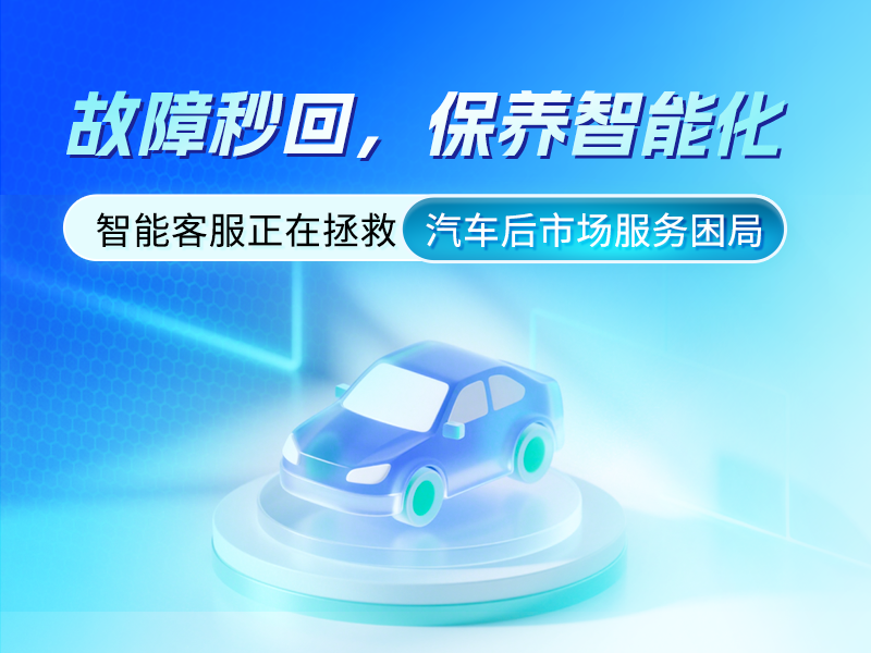故障秒回，保养智能化：智能客服正在拯救汽车后市场服务困局